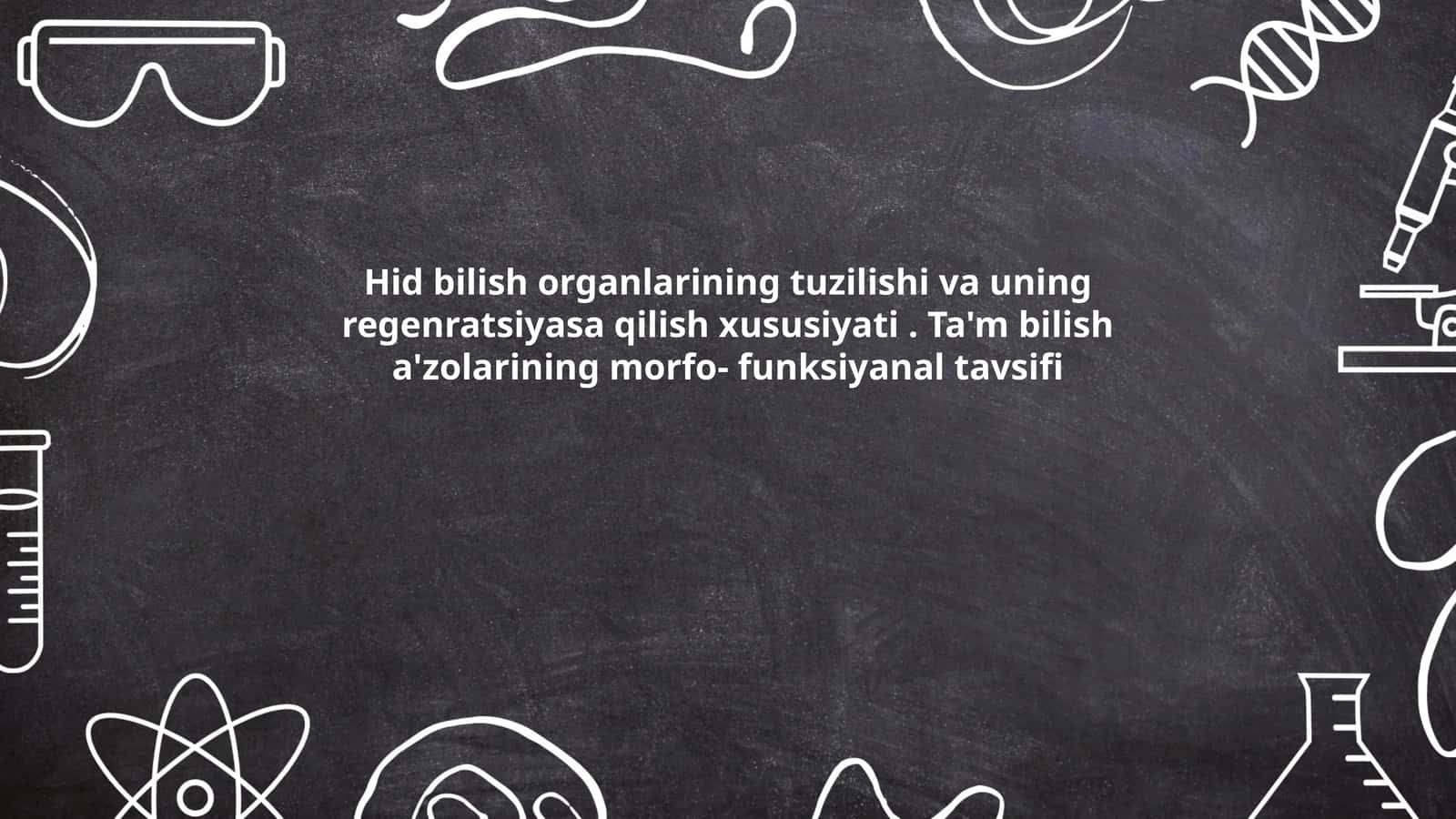 Hid bilish organlarining tuzilishi va uning regenratsiyasa qilish xususiyati. Ta'm bilish a'zolarining morfo- funksiyanal tavsifi