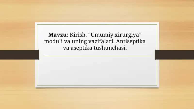 Kirish. “Umumiy xirurgiya” moduli va uning vazifalari. Antiseptika va aseptika tushunchasi.