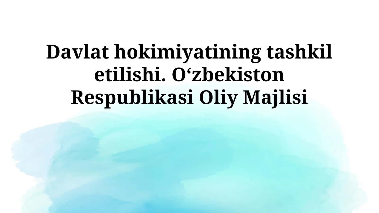 Davlat hokimiyatining tashkil etilishi. Oʻzbekiston Respublikasi Oliy Majlisi