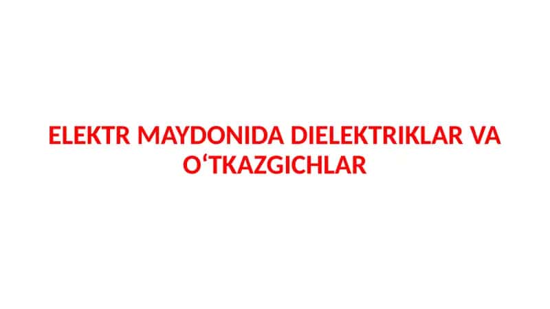 ELEKTR MAYDONIDA DIELEKTRIKLAR VA OʻTKAZGICHLAR