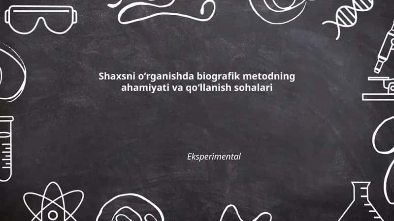 Shaxsni oʻrganishda biografik metodning ahamiyati va qoʻllanish sohalari