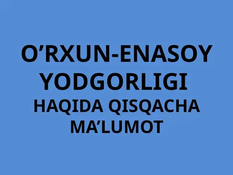 O’RXUN-ENASOY YODGORLIGIHAQIDA QISQACHAMA’LUMOT