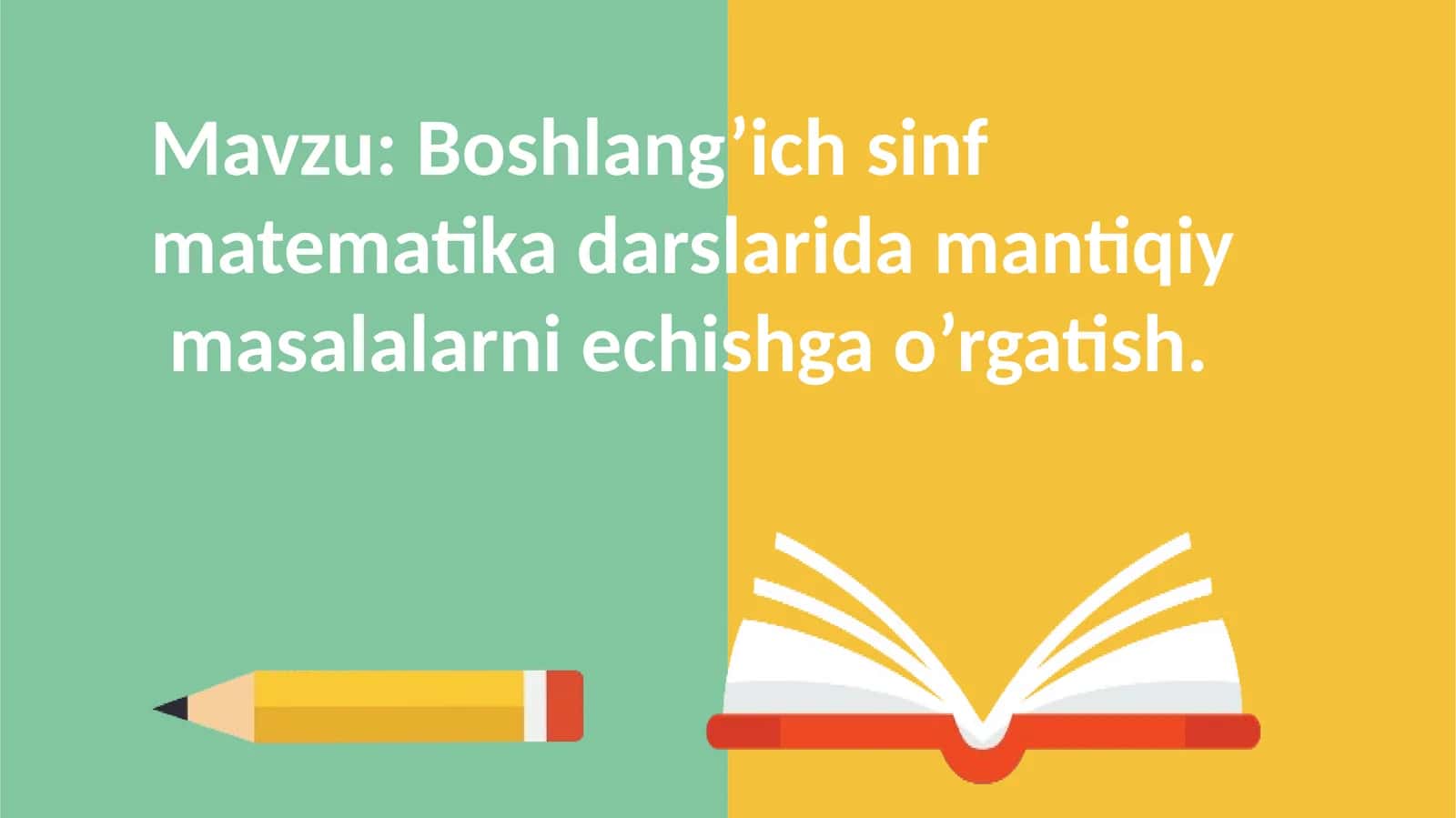 Mavzu: Boshlang’ich sinf matematika darslarida mantiqiy masalalarni echishga o’rgatish.