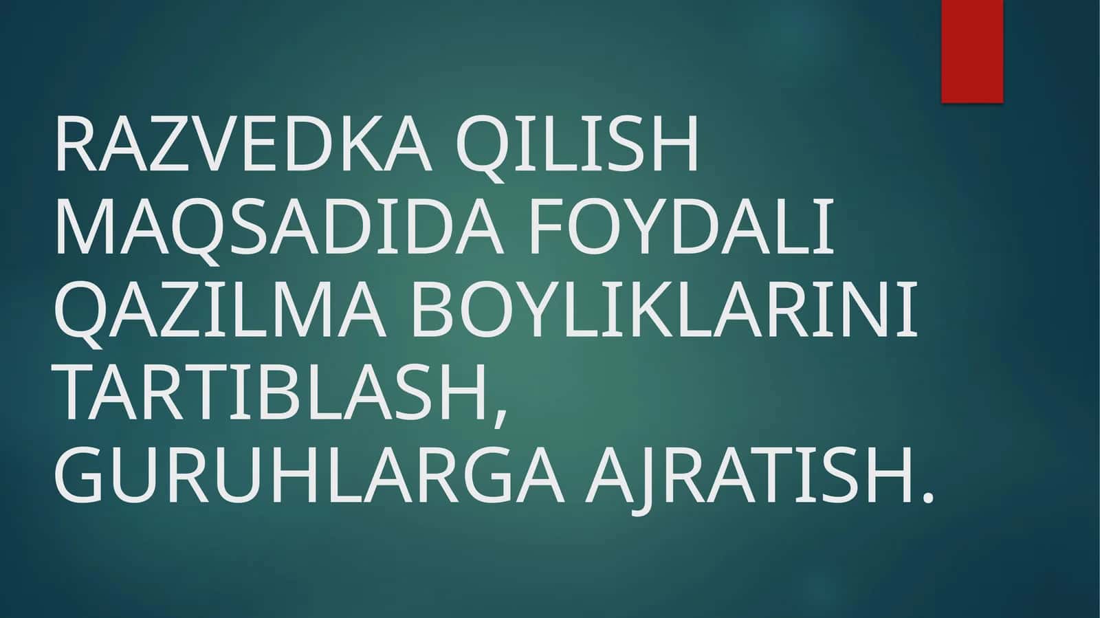 RAZVEDKA QILISH MAQSADIDA FOYDALI QAZILMA BOYLIKLARINI TARTIBLASH, GURUHLARGA AJRATISH.