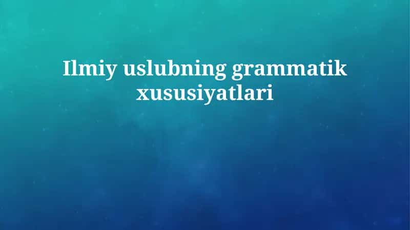 Ilmiy uslubning grammatik xususiyatlari