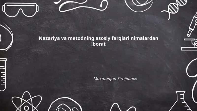 Nazariya va metodning asosiy farqlari nimalardan iborat