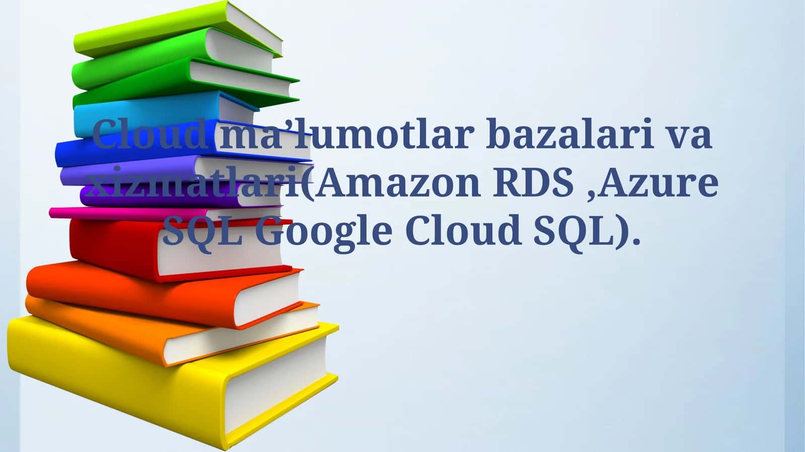 Cloud ma’lumotlar bazalari va xizmatlari(Amazon RDS,Azure SQL Google Cloud SQL)