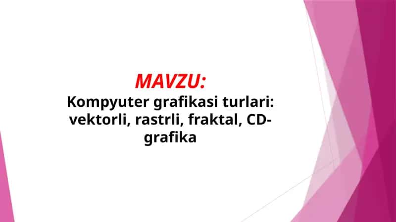 Kompyuter grafikasi turlari: vektorli, rastrli, fraktal, CD-grafika