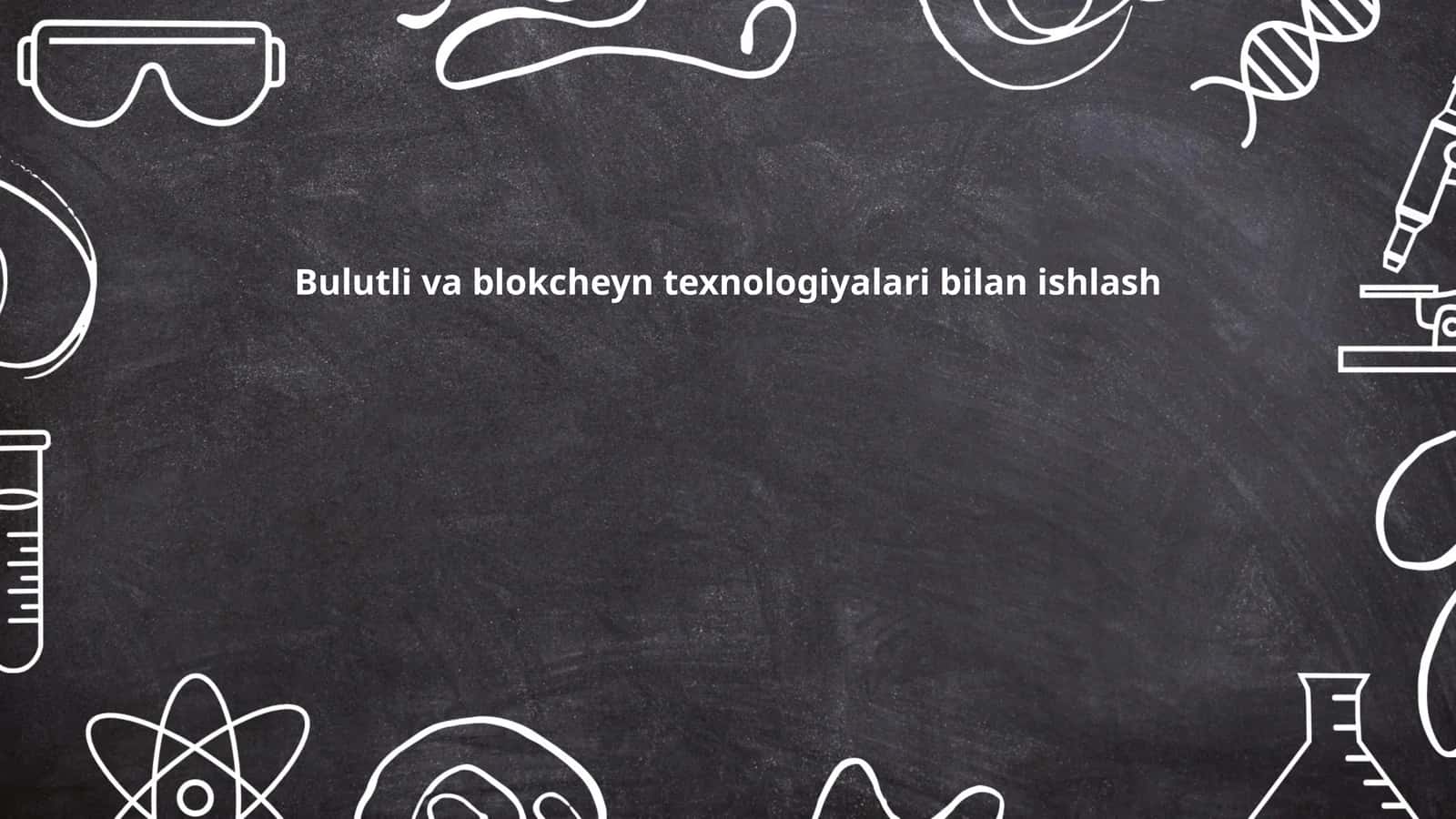 Bulutli va blokcheyn texnologiyalari bilan ishlash