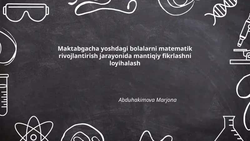 Maktabgacha yoshdagi bolalarni matematik rivojlantirish jarayonida mantiqiy fikrlashni loyihalash