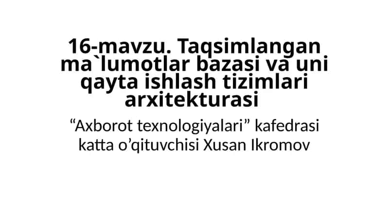 16-mavzu.Taqsimlanganma`lumotlarbazasivauniqaytaishlashtizimlariarxitekturasi