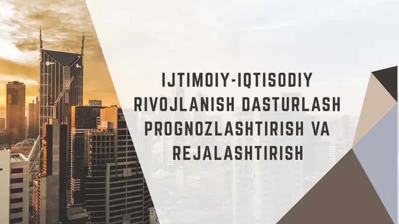 IJTIMOIY-IQTISODIY RIVOJLANISH DASTURLASH PROGNOZLASHTIRISH VA REJALASHTIRISH