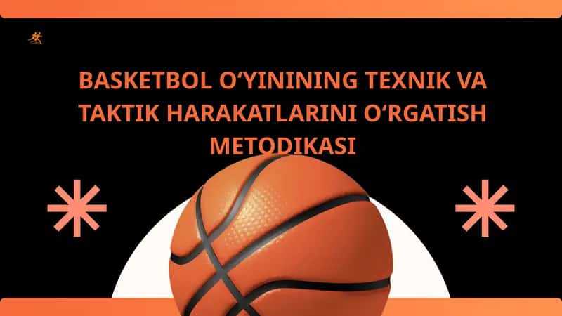 BASKETBOL O‘YININING TEXNIK VA TAKTIK HARAKATLARINI O‘RGATISH METODIKASI