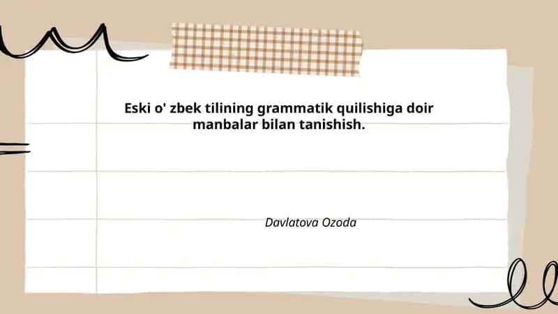 Eski o'zbek tilining grammatik quilishiga doir manbalar bilan tanishish