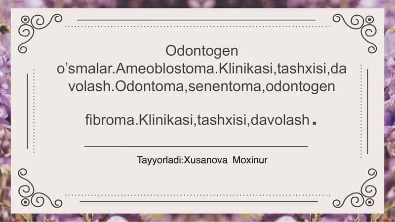 Odontogen o’smalar.Ameoblostoma.Klinikasi,tashxisi,davolash.Odontoma,senentoma,odontogen fibroma.Klinikasi,tashxisi,davolash.