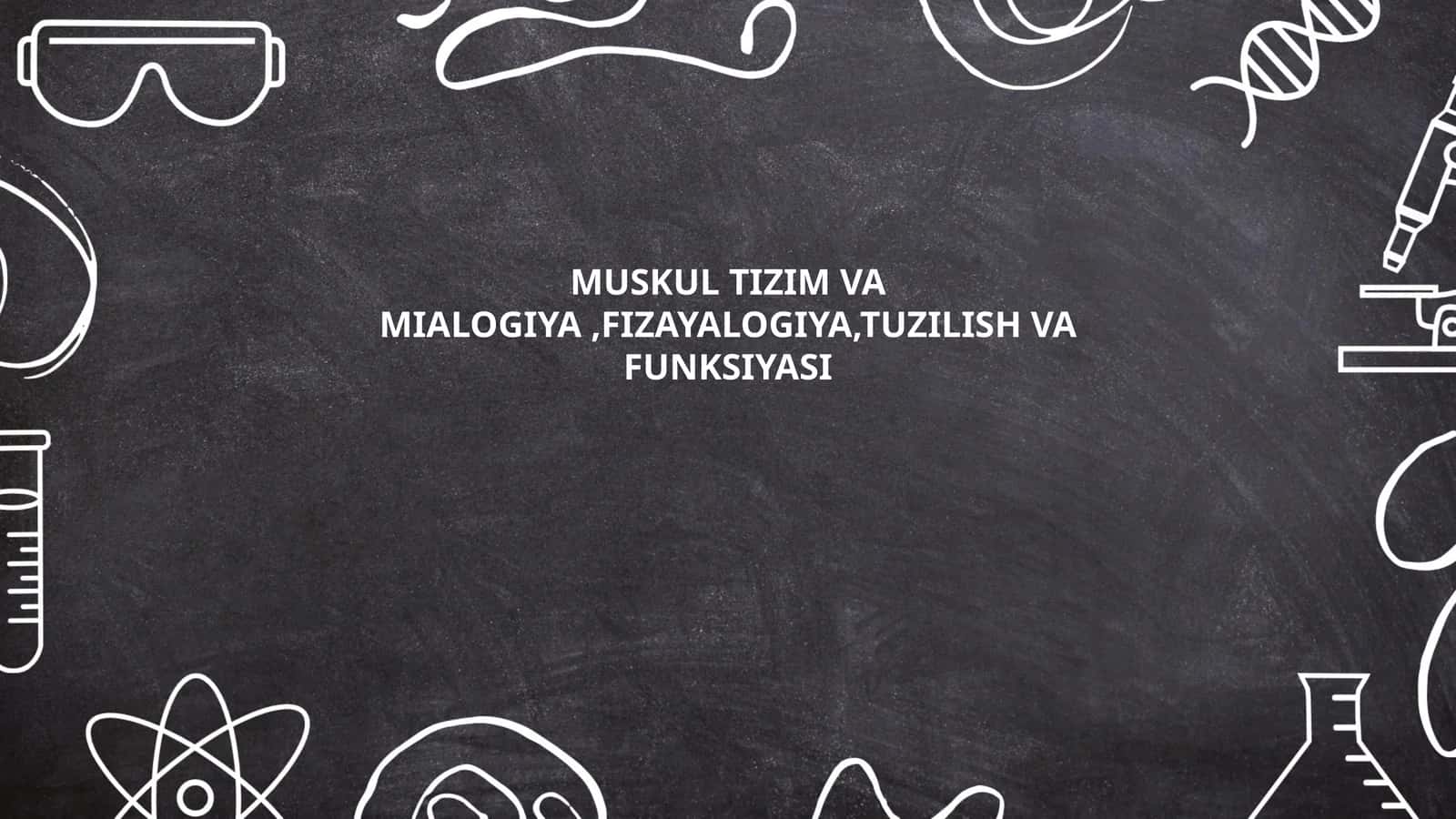 Mushak tizimi va mialogiya, fizayalogiya, tuzilish va funksiyasi