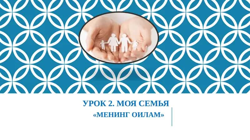 УРОК 2. МОЯ СЕМЬЯ «МЕНИНГ ОИЛАМ»
