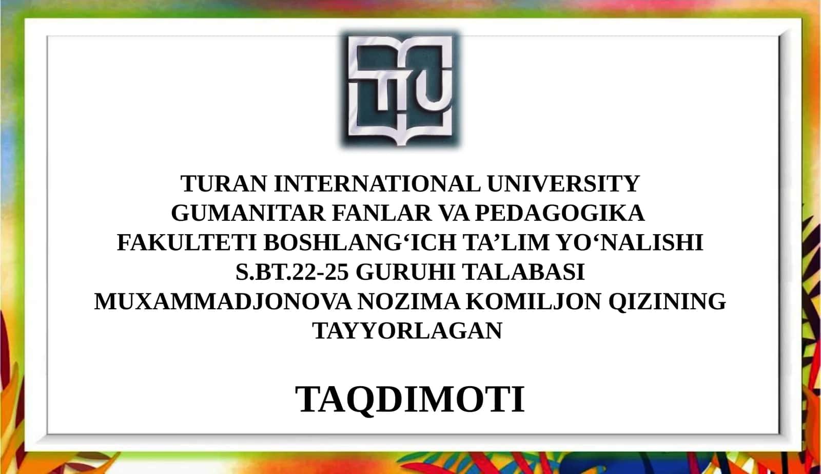 BOSHLANG‘ICH TA’LIM YO‘NALISHIS.BT.22-25GURUHI TALABASI MUXAMMADJONOVA NOZIMA KOMILJON QIZINING TAYYORLAGAN TAQDIMOTI