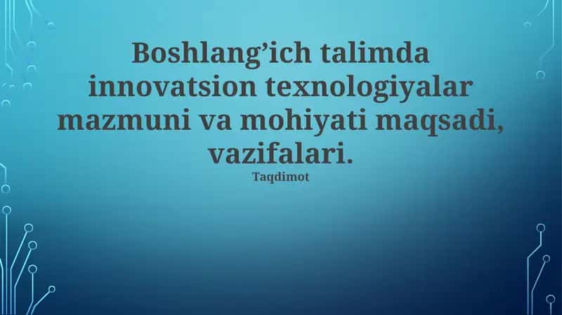 Boshlang'ich ta'limda innovatsion texnologiyalarning mazmuni va mohiyati