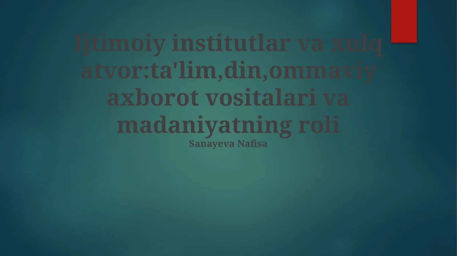 Ijtimoiy institutlar va xulq atvor:ta'lim,din,ommaviy axborot vositalari va madaniyatning roli