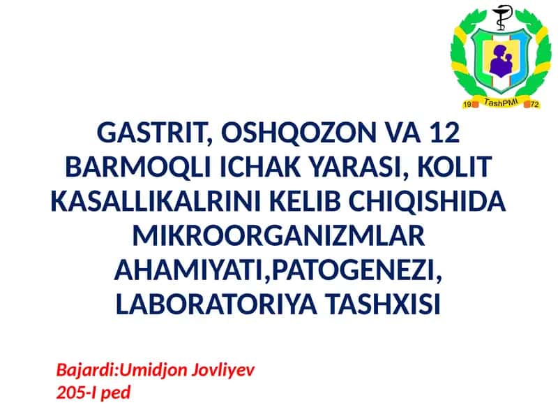GASTRIT, OSHQOZON VA 12 BARMOQLI ICHAK YARASI, KOLIT KASALLIKALRINI KELIB CHIQISHIDA MIKROORGANIZMLAR AHAMIYATI,PATOGENEZI, LABORATORIYA TASHXISI
