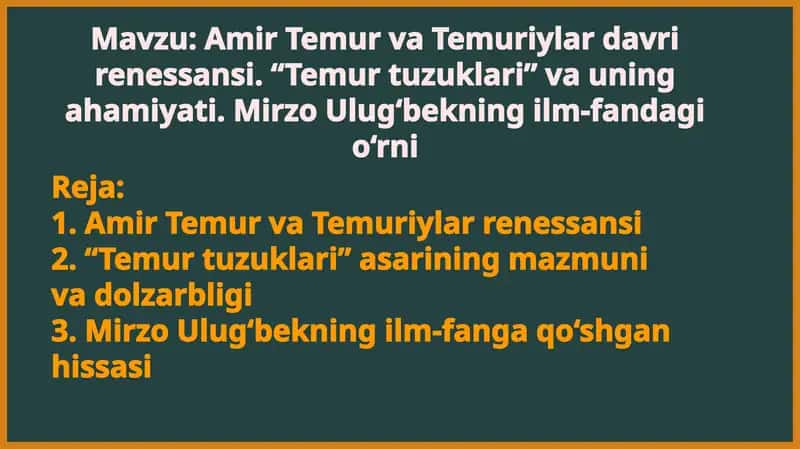Amir Temur va Temuriylar davri renessansi. “Temur tuzuklari” va uning ahamiyati. Mirzo Ulug‘bekning ilm-fandagi o‘rni