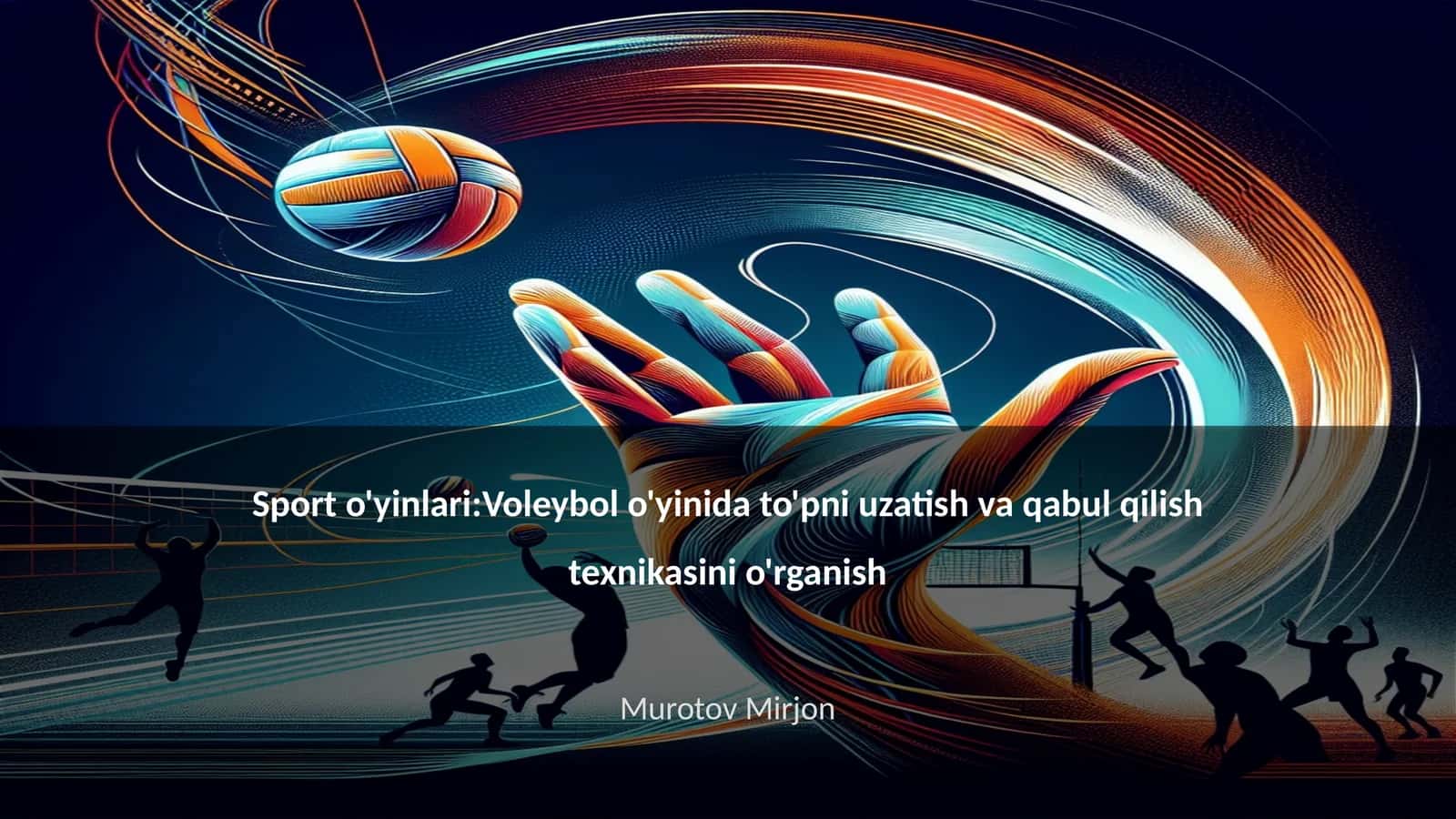 Voleybol o'yinida to'pni uzatish va qabul qilish texnikasini o'rganish