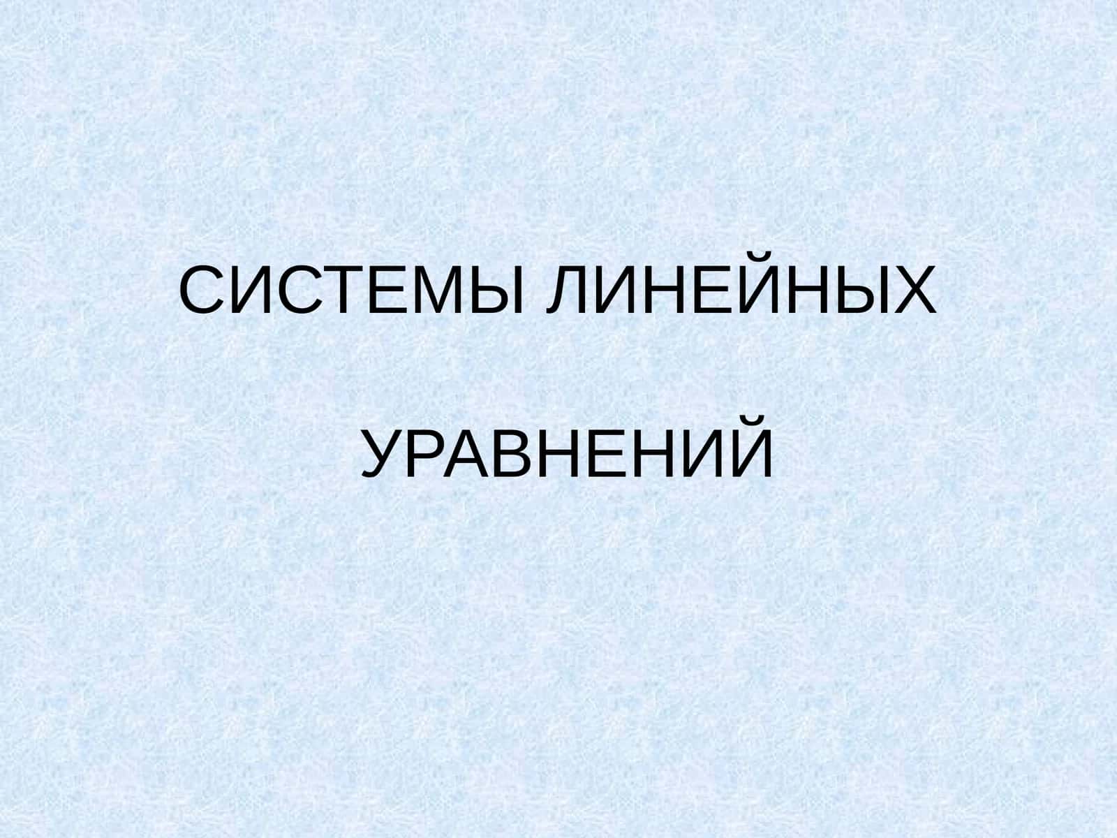 СИСТЕМЫ ЛИНЕЙНЫХ УРАВНЕНИЙ