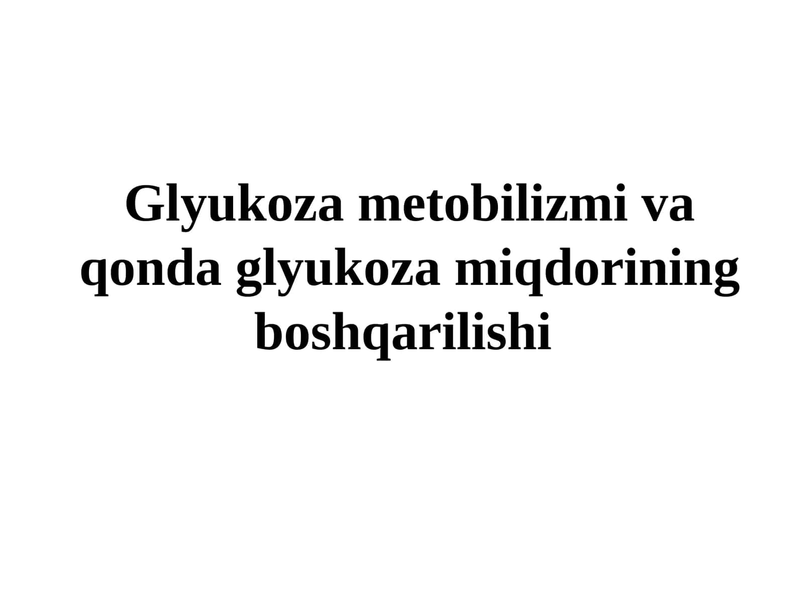 Glyukoza metobilizmi va qonda glyukoza miqdorining boshqarilishi