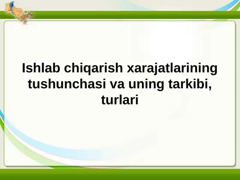 Ishlab chiqarish xarajatlarining tushunchasi va uning tarkibi, turlari