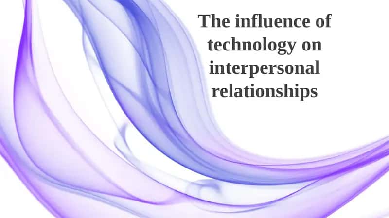 The influence of technology on interpersonal relationships