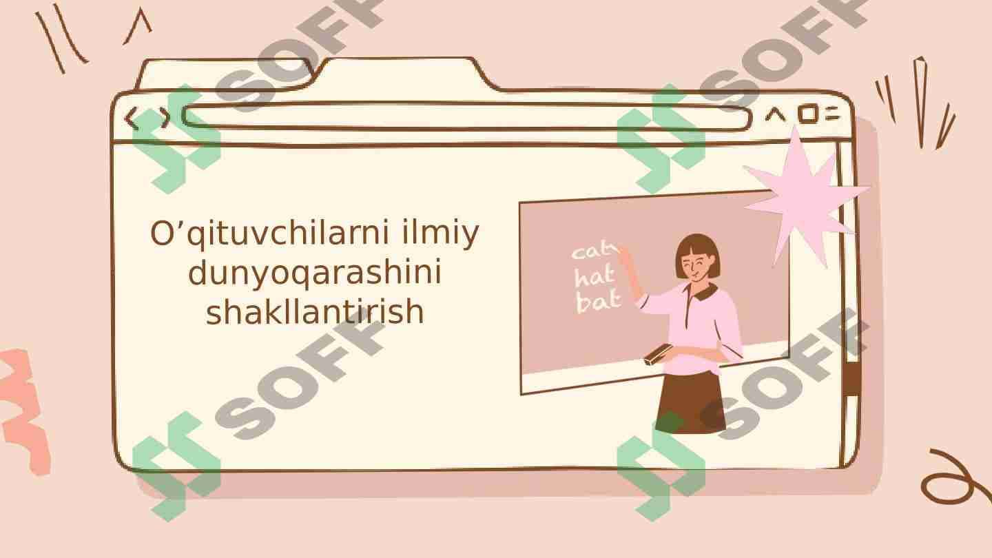 O’qituvchilarni ilmiy dunyoqarashini shakllantirish
