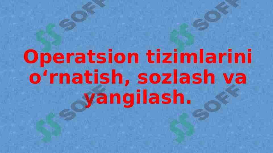 Operatsion tizimlarini o‘rnatish, sozlash va yangilash.