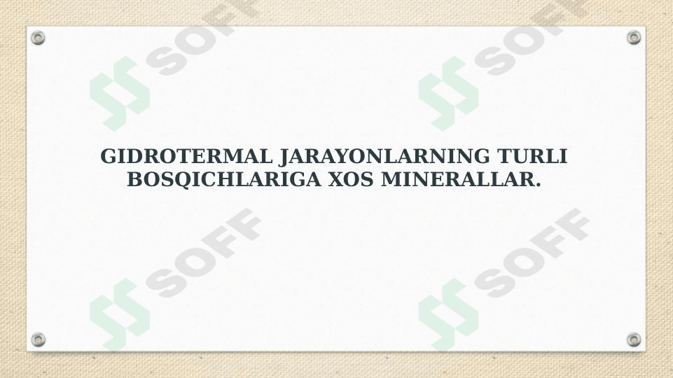 Gidrotermal jarayonlarning turli bosqichlariga  xos minerallar.