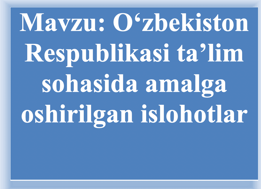Ta'lim sohasida amalga oshirilgan islohotlar