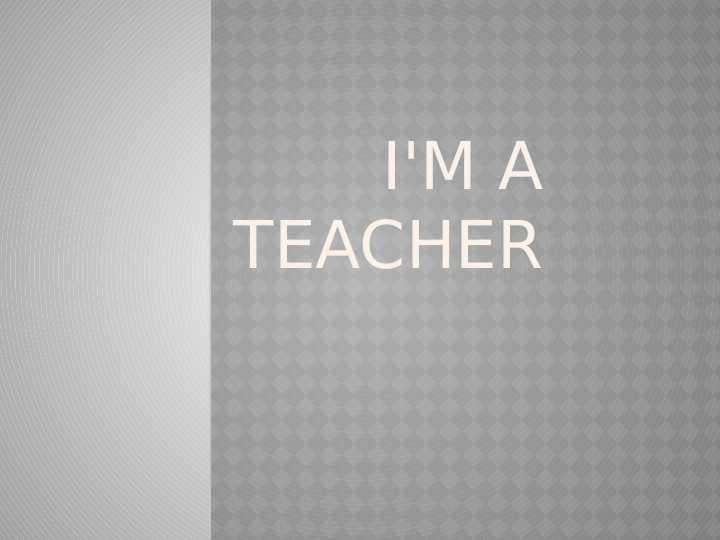 I'm a teacher