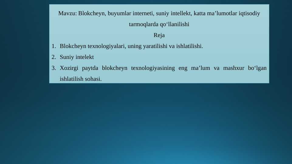 Blokcheyn, buyumlar interneti, suniy intellekt, katta maʼlumotlar iqtisodiy tarmoqlarda qo‘llanilishi
