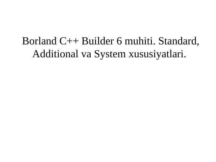 Borland C++ Builder 6 muhiti. Standard, Additional va System xususiyatlari.