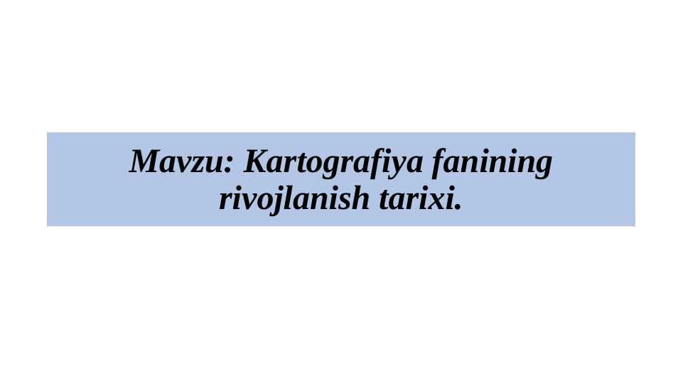 Kartografiya fanining rivojlanish tarixi.