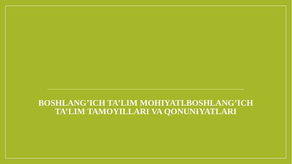 Boshlang’ich ta’lim mohiyati.Boshlang’ich ta’lim tamoyillari va qonuniyatlari