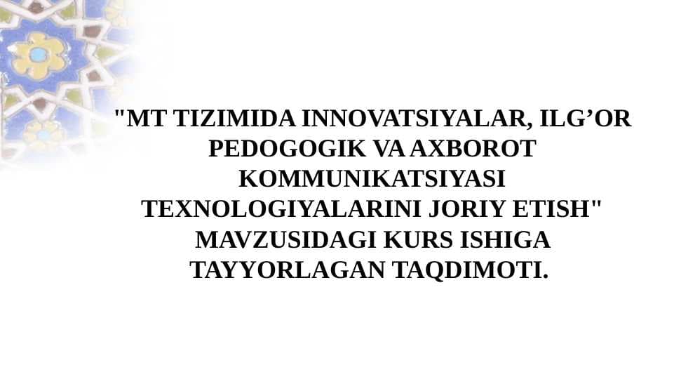 MT TIZIMIDA INNOVATSIYALAR, ILG’OR PEDOGOGIK VA AXBOROT KOMMUNIKATSIYASI TEXNOLOGIYALARINI JORIY ETISH