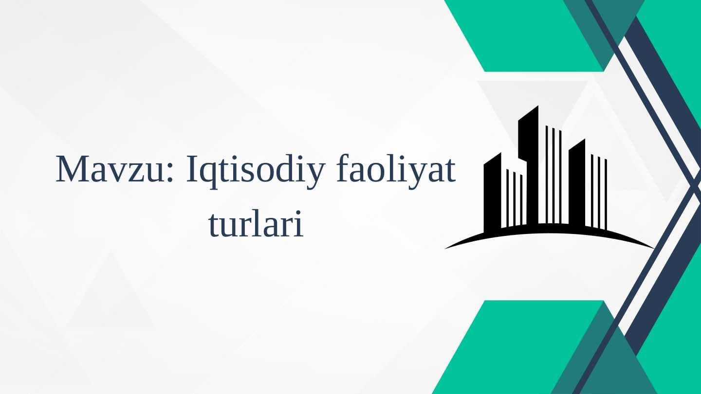 Mavzu: Iqtisodiy faoliyat turlari