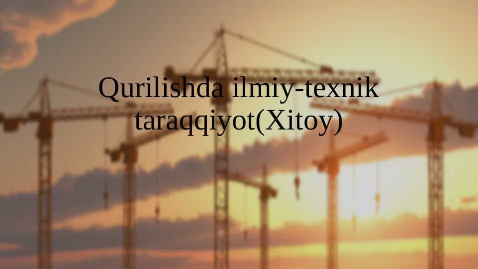 Qurilishda ilmiy-texnik taraqqiyot(Xitoy)