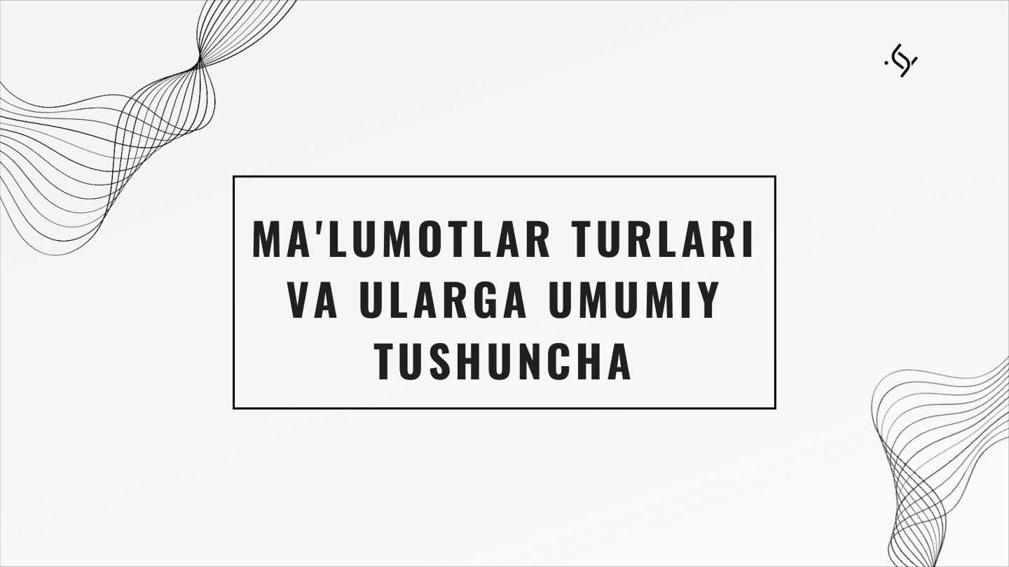 MA'LUMOTLAR TURLARI VA ULARGA UMUMIY TUSHUNCHA