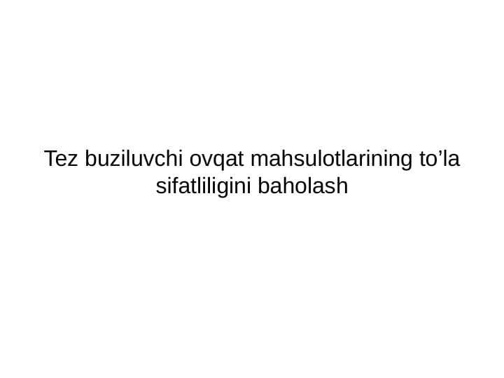 Tez buziluvchi ovqat mahsulotlarining to’la sifatliligini baholash
