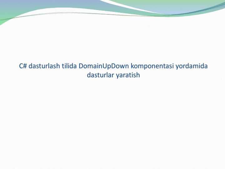 C# dasturlash tilida DomainUpDown komponentasi yordamida dasturlar yaratish