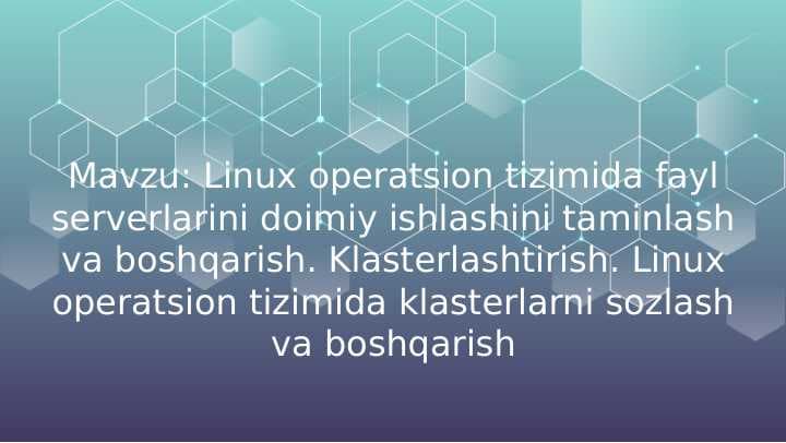 Mavzu Linux operatsion tizimida fayl serverlarini doimiy ishlashini taminlash va boshqarishKlasterlashtirish. Linux operatsion tizimida klasterlarni soz