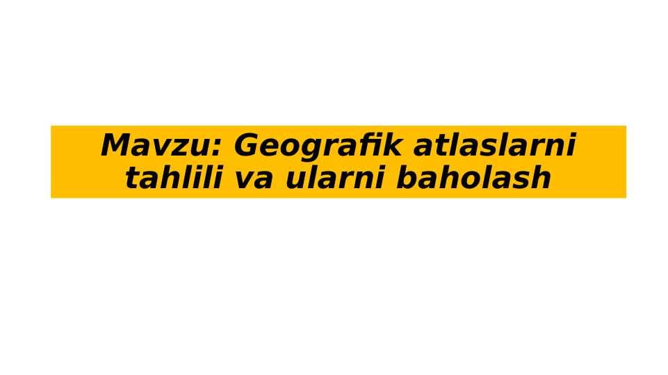 Geografik atlaslarni tahlili va ularni baholash