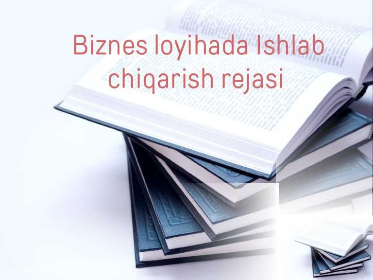 Biznes loyihada ishlab chiqarish rejasi.
