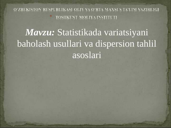 Statistikada variatsiyani baholash usullari va dispersion tahlil asoslari